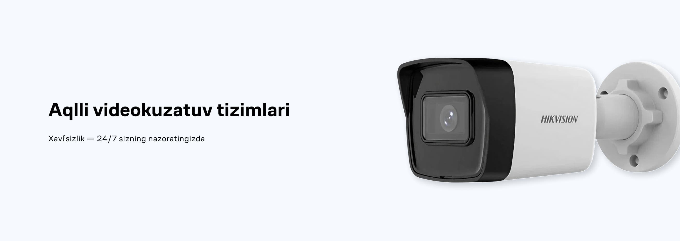 Aqlli videokuzatuv tizimlari 
Xavfsizlik — 24/7 sizning nazoratingizda